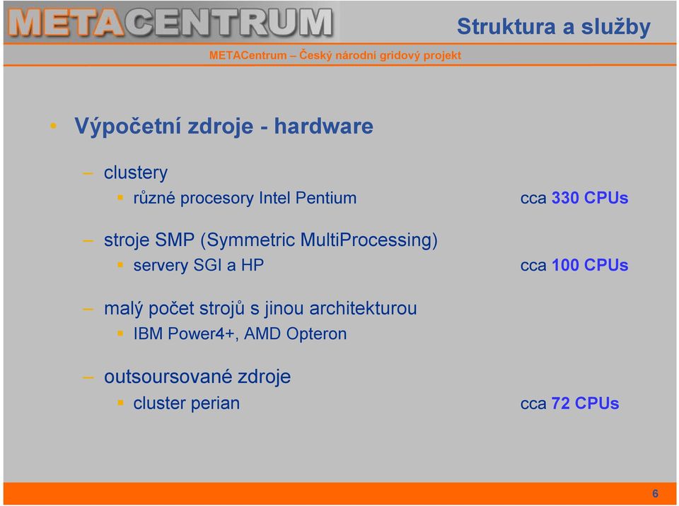 SGI ahp cca 330 CPUs cca 100 CPUs malý počet strojů s jinou