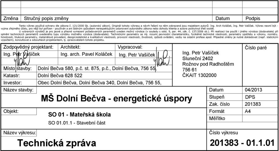 Výkres nesmí být - vyjma zřejmého účelu, pro nějž byl pořízen - používán a ani žádným způsobem nerespektujícím ustanovení autorského zákona nebo dohodu klienta a autora poskytnut třetí osobě.