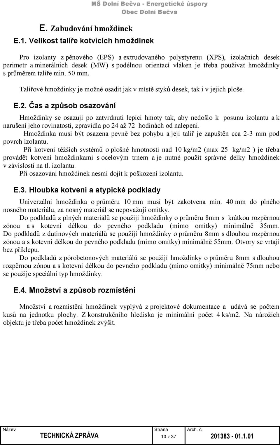 hmoždinky s průměrem talíře min. 50 mm. Talířové hmoždinky je možné osadit jak v místě styků desek, tak i v jejich ploše. E.2.