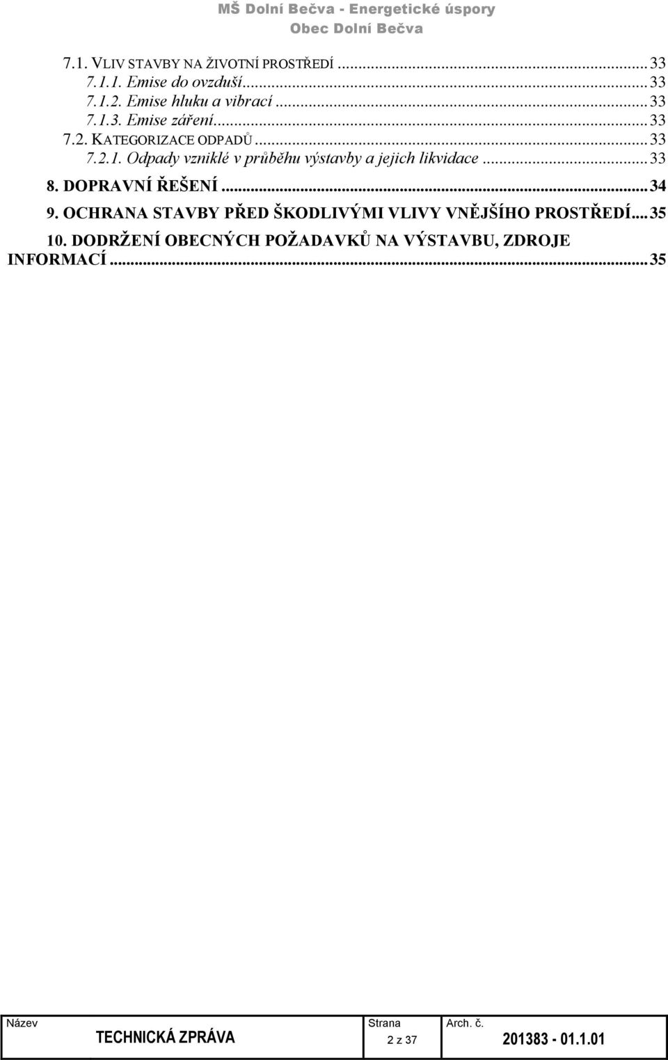 .. 33 8. DOPRAVNÍ ŘEŠENÍ... 34 9. OCHRANA STAVBY PŘED ŠKODLIVÝMI VLIVY VNĚJŠÍHO PROSTŘEDÍ... 35 10.