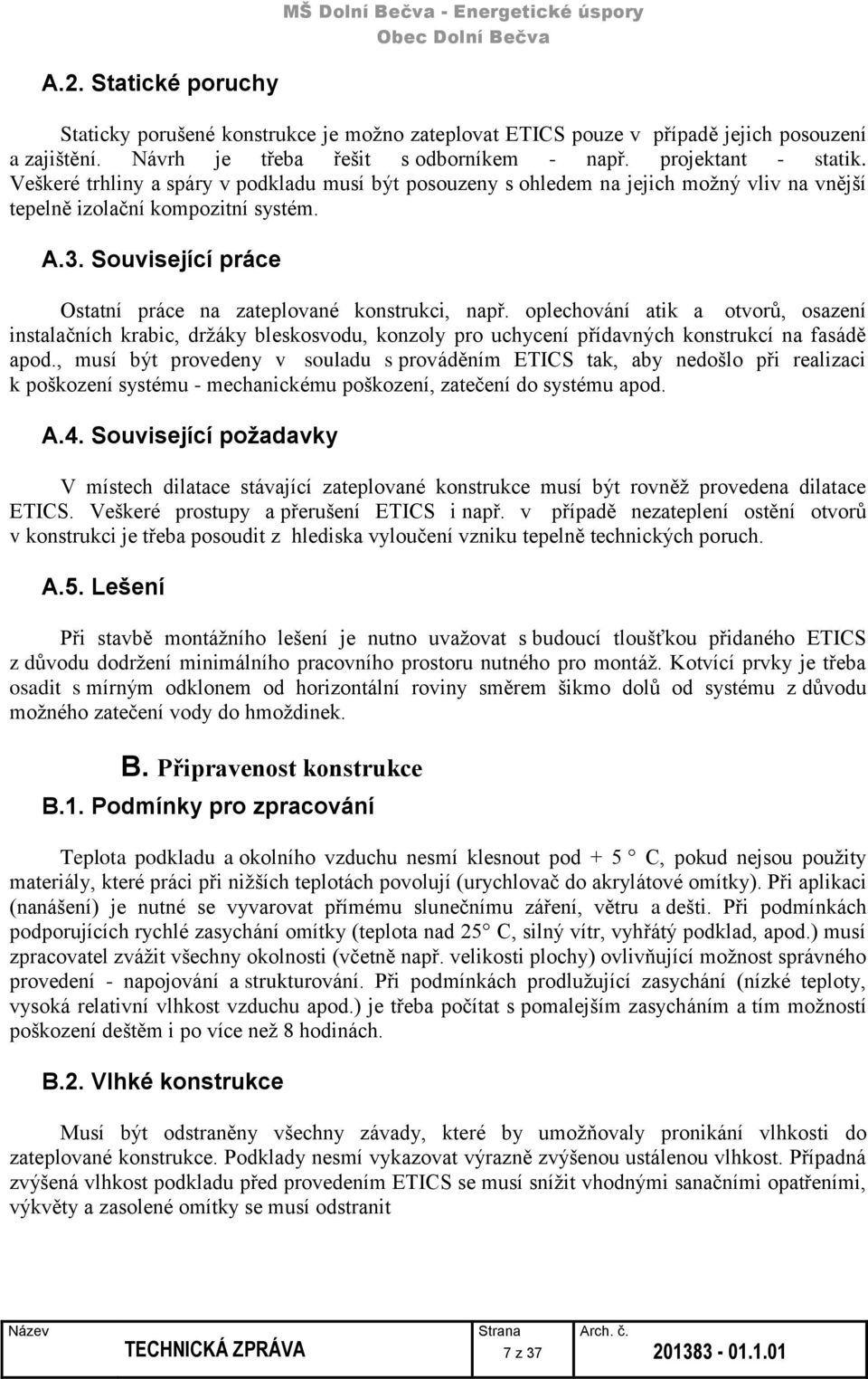 oplechování atik a otvorů, osazení instalačních krabic, držáky bleskosvodu, konzoly pro uchycení přídavných konstrukcí na fasádě apod.