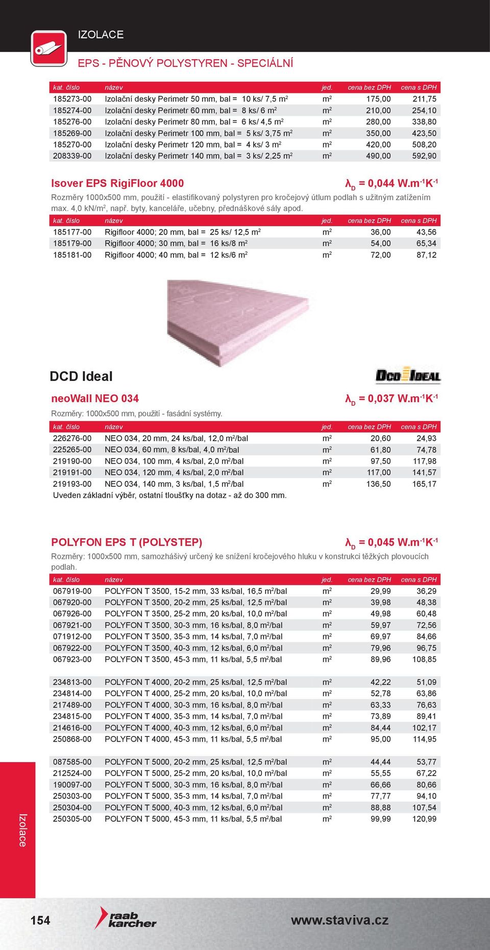 mm, bal = 4 ks/ 3 m 2 m 2 420,00 508,20 208339-00 Izolační desky Perimetr 140 mm, bal = 3 ks/ 2,25 m 2 m 2 490,00 592,90 Isover EPS RigiFloor 4000 λ D = 0,044 W.