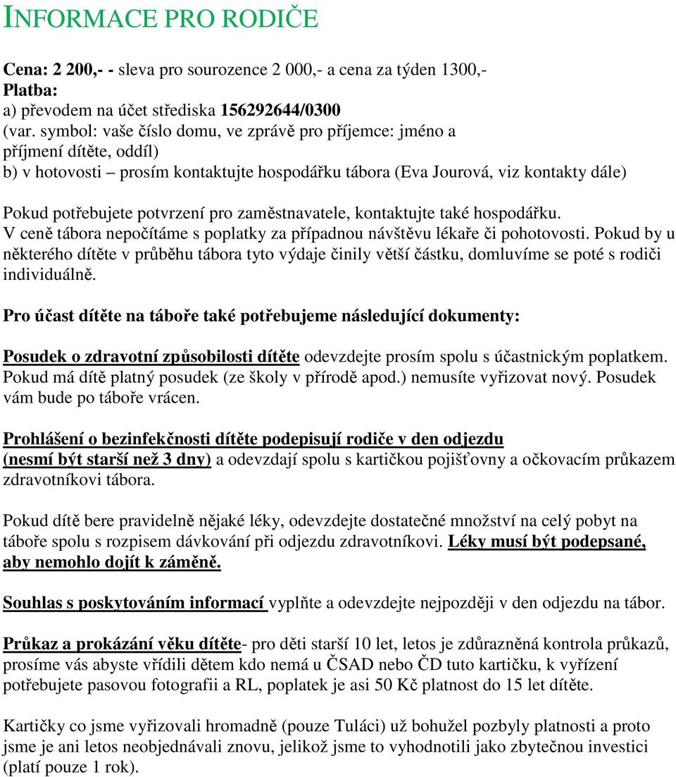 zaměstnavatele, kontaktujte také hospodářku. V ceně tábora nepočítáme s poplatky za případnou návštěvu lékaře či pohotovosti.