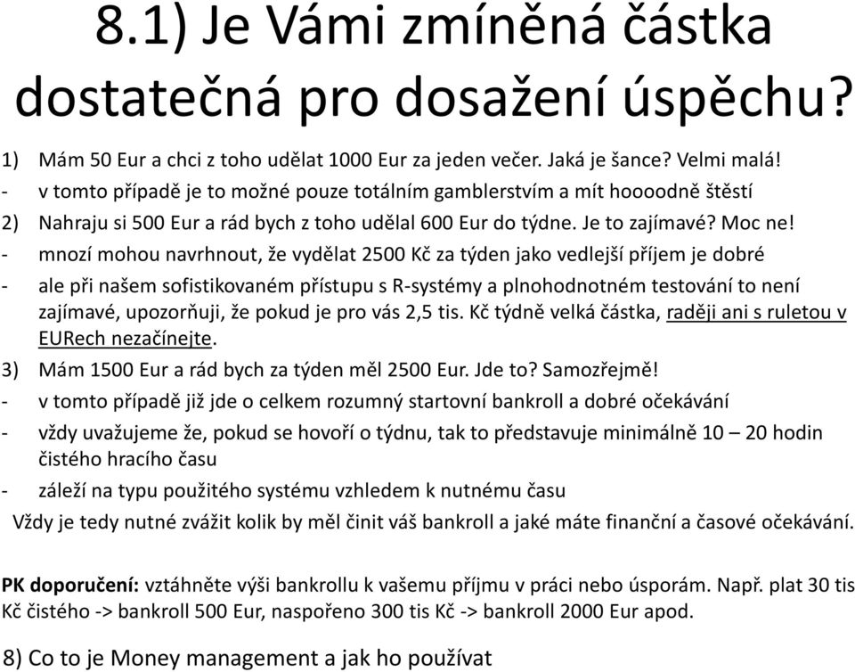 - mnozí mohou navrhnout, že vydělat 2500 Kč za týden jako vedlejší příjem je dobré - ale při našem sofistikovaném přístupu s R-systémy a plnohodnotném testování to není zajímavé, upozorňuji, že pokud