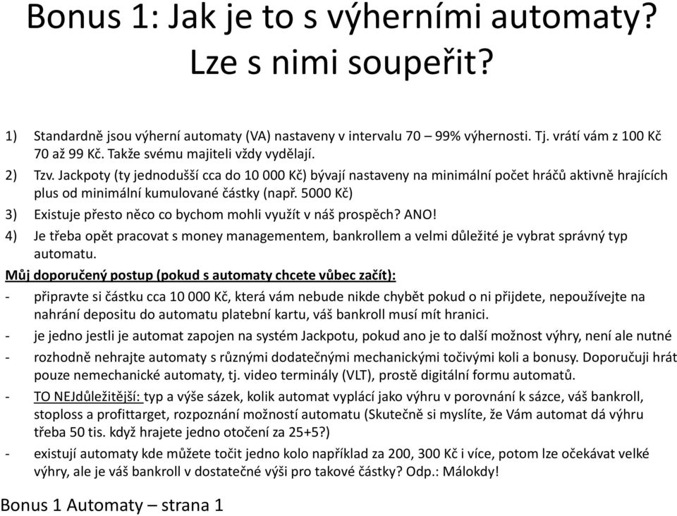 5000 Kč) 3) Existuje přesto něco co bychom mohli využít v náš prospěch? ANO! 4) Je třeba opět pracovat s money managementem, bankrollem a velmi důležité je vybrat správný typ automatu.