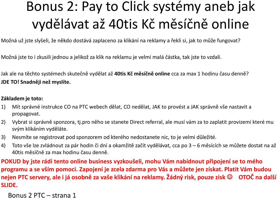 Jak ale na těchto systémech skutečně vydělat až 40tis Kč měsíčně online cca za max 1 hodinu času denně? JDE TO! Snadněji než myslíte.