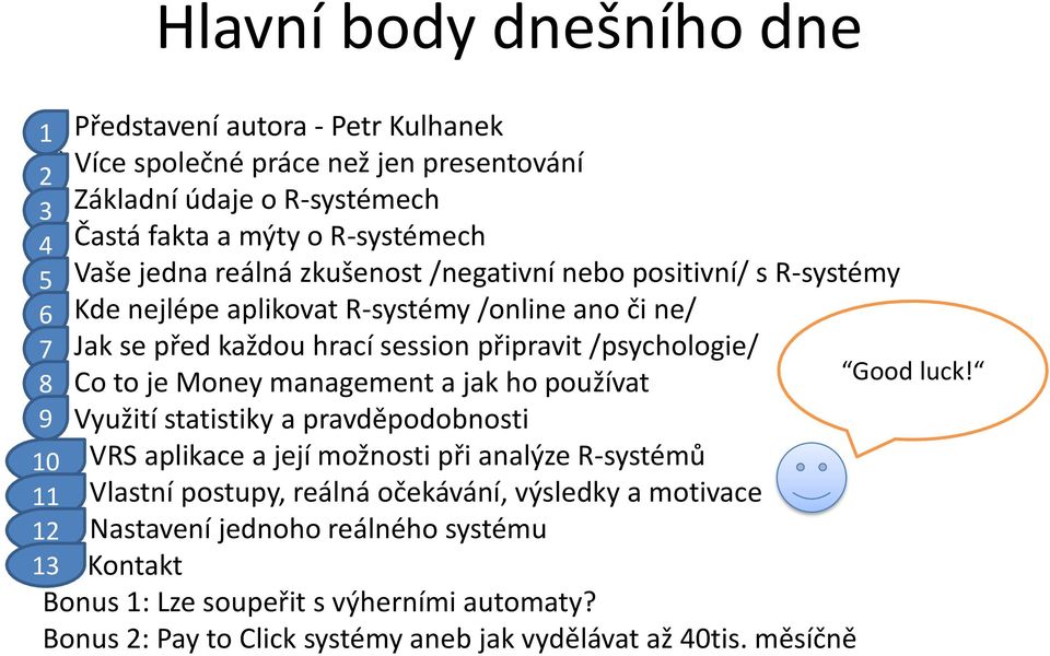 je Money management a jak ho používat 99) Využití statistiky a pravděpodobnosti 10) VRS aplikace a její možnosti při analýze R-systémů 11) Vlastní postupy, reálná očekávání, výsledky a