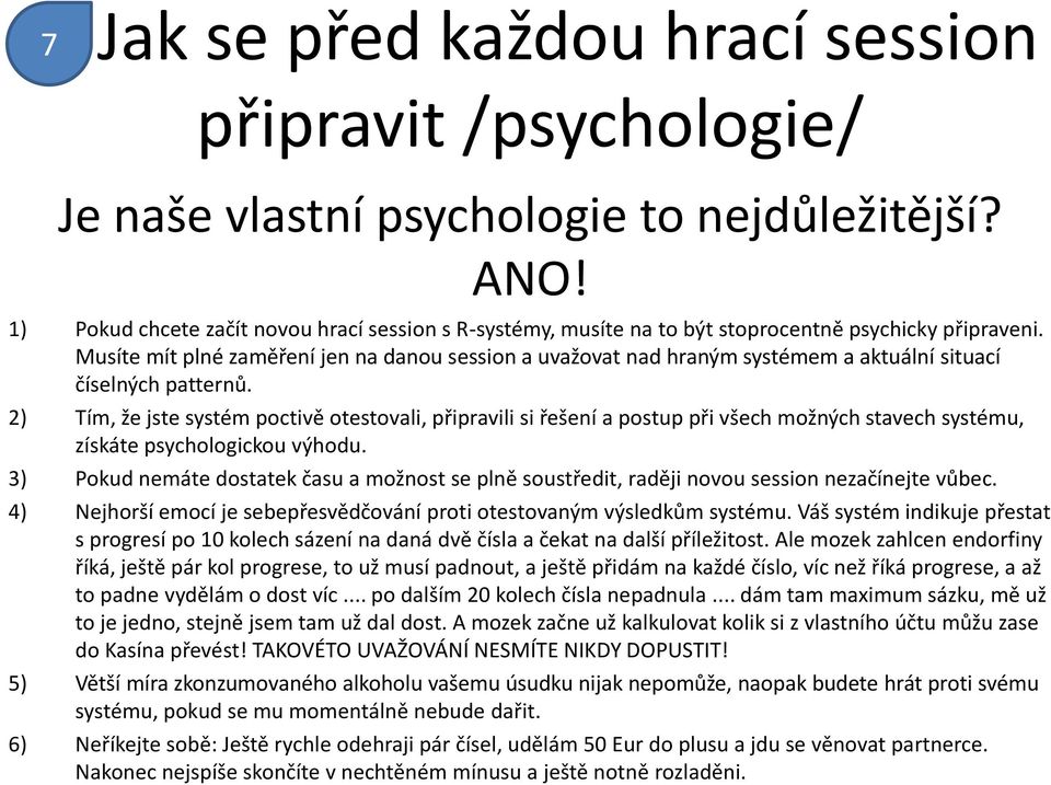 Musíte mít plné zaměření jen na danou session a uvažovat nad hraným systémem a aktuální situací číselných patternů.