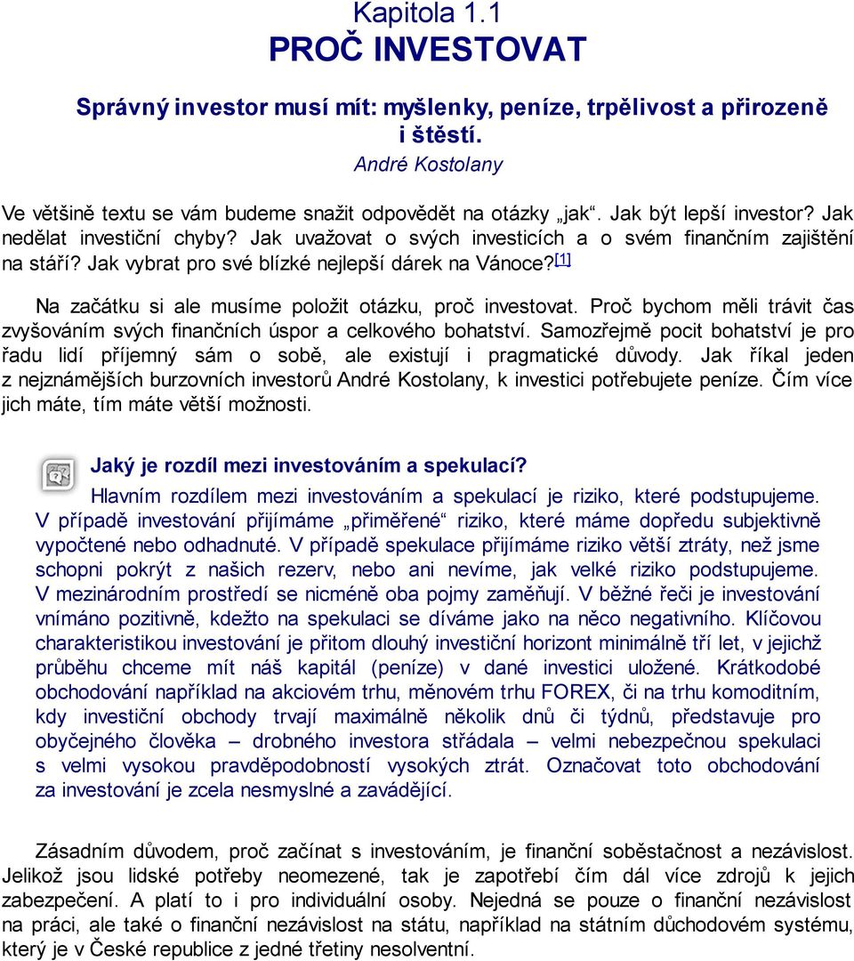 [1] Na začátku si ale musíme položit otázku, proč investovat. Proč bychom měli trávit čas zvyšováním svých finančních úspor a celkového bohatství.