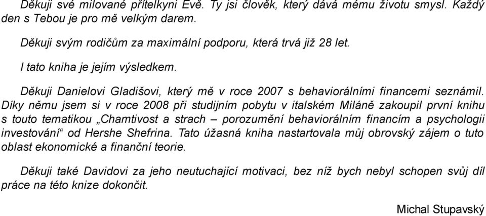 Díky němu jsem si v roce 2008 při studijním pobytu v italském Miláně zakoupil první knihu s touto tematikou Chamtivost a strach porozumění behaviorálním financím a psychologii