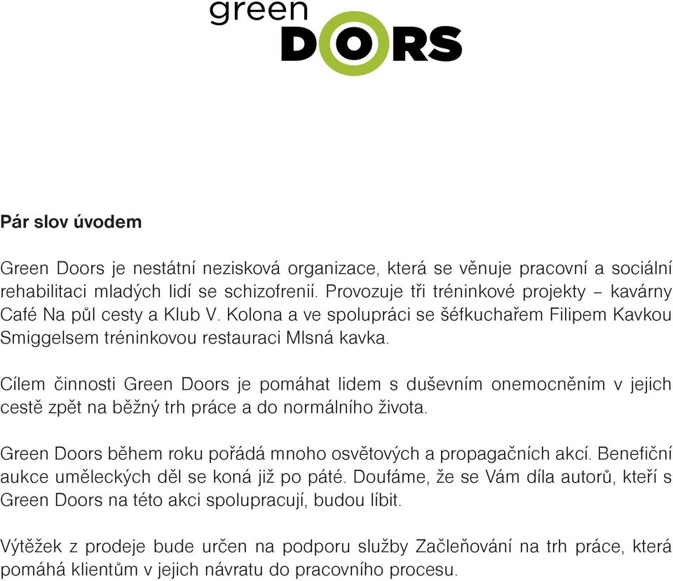 Cílem činnosti Green Doors je pomáhat lidem s duševním onemocněním v jejich cestě zpět na běžný trh práce a do normálního života. Green Doors během roku pořádá mnoho osvětových a propagačních akcí.