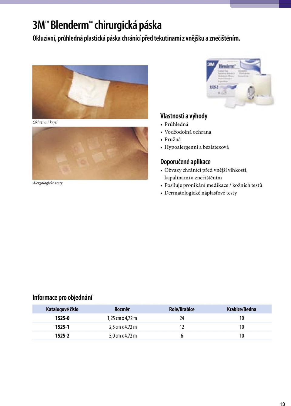 aplikace Obvazy chránící před vnější vlhkostí, kapalinami a znečištěním Posiluje pronikání medikace / kožních testů Dermatologické