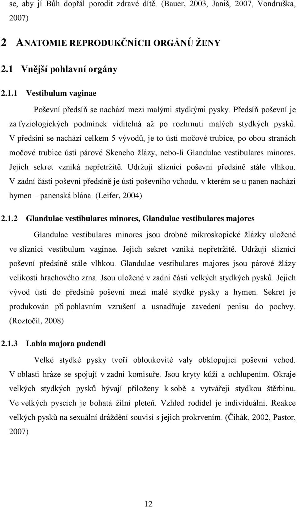 V předsíni se nachází celkem 5 vývodů, je to ústí močové trubice, po obou stranách močové trubice ústí párové Skeneho žlázy, nebo-li Glandulae vestibulares minores. Jejich sekret vzniká nepřetržitě.