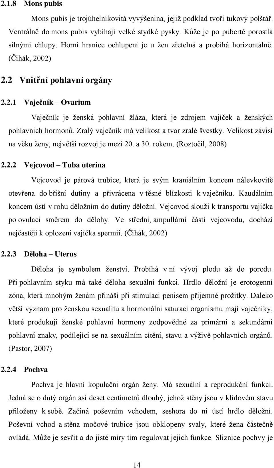 Zralý vaječník má velikost a tvar zralé švestky. Velikost závisí na věku ženy, největší rozvoj je mezi 20