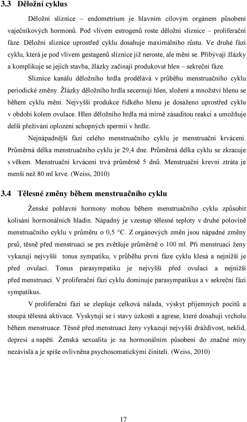 Přibývají žlázky a komplikuje se jejich stavba, žlázky začínají produkovat hlen sekreční fáze. Sliznice kanálu děložního hrdla prodělává v průběhu menstruačního cyklu periodické změny.