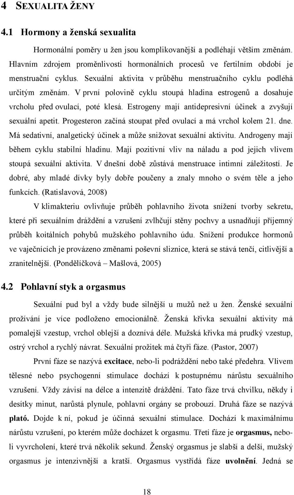 V první polovině cyklu stoupá hladina estrogenů a dosahuje vrcholu před ovulací, poté klesá. Estrogeny mají antidepresivní účinek a zvyšují sexuální apetit.