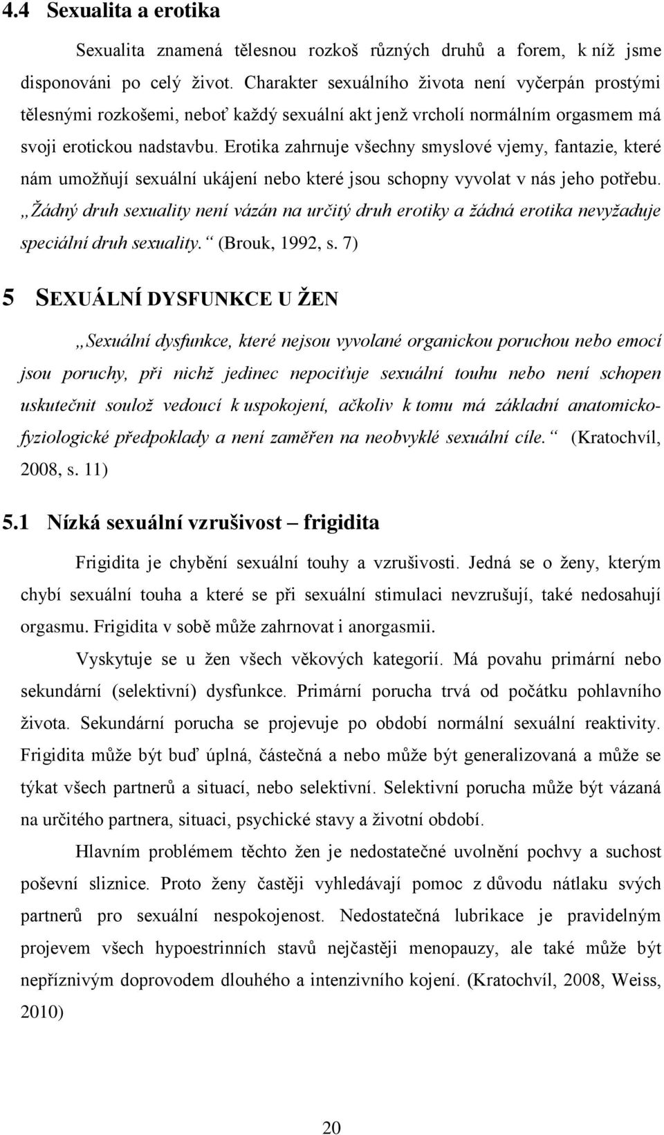 Erotika zahrnuje všechny smyslové vjemy, fantazie, které nám umožňují sexuální ukájení nebo které jsou schopny vyvolat v nás jeho potřebu.