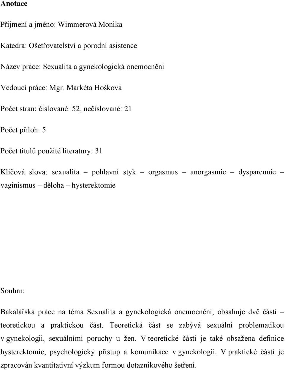 děloha hysterektomie Souhrn: Bakalářská práce na téma Sexualita a gynekologická onemocnění, obsahuje dvě části teoretickou a praktickou část.