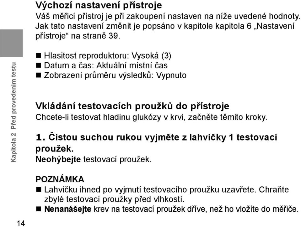 Kapitola 2 Před provedením testu Hlasitost reproduktoru: Vysoká (3) Datum a čas: Aktuální místní čas Zobrazení průměru výsledků: Vypnuto Vkládání testovacích proužků do přístroje