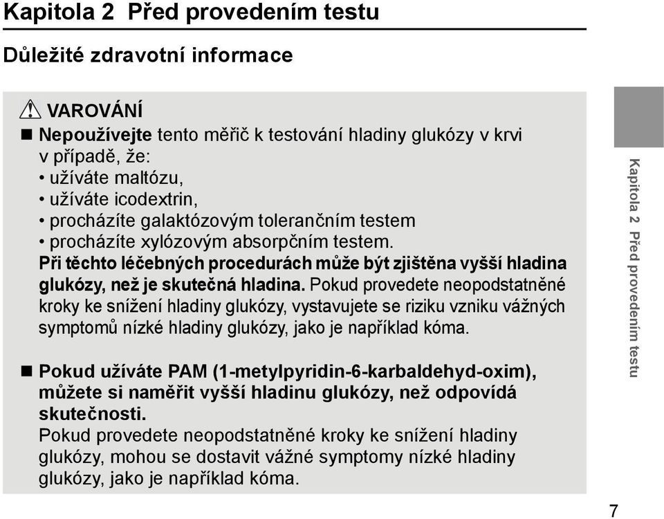 Pokud provedete neopodstatněné kroky ke snížení hladiny glukózy, vystavujete se riziku vzniku vážných symptomů nízké hladiny glukózy, jako je například kóma.