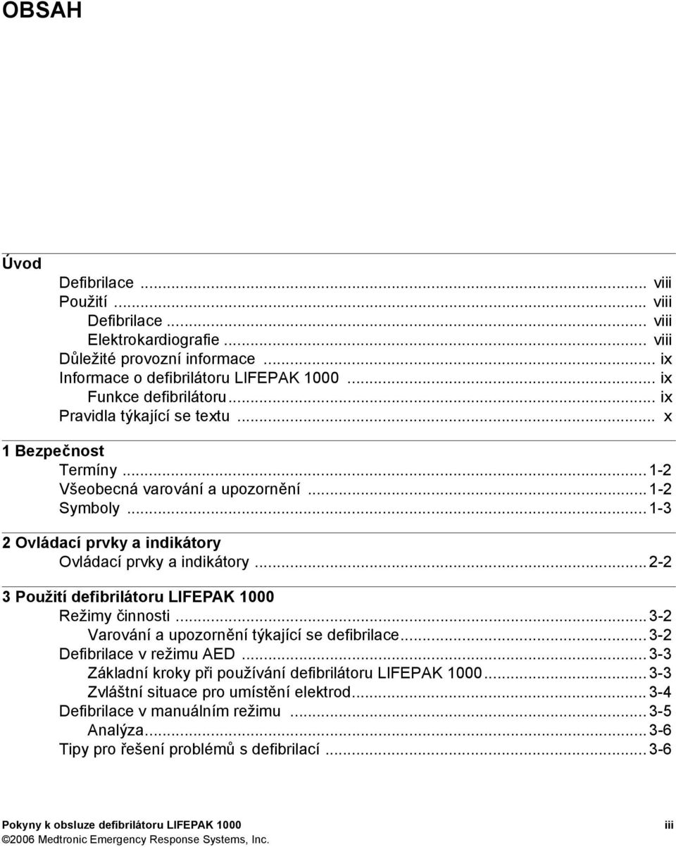 .. 2-2 3 Použití defibrilátoru LIFEPAK 1000 Režimy činnosti... 3-2 Varování a upozornění týkající se defibrilace... 3-2 Defibrilace v režimu AED.