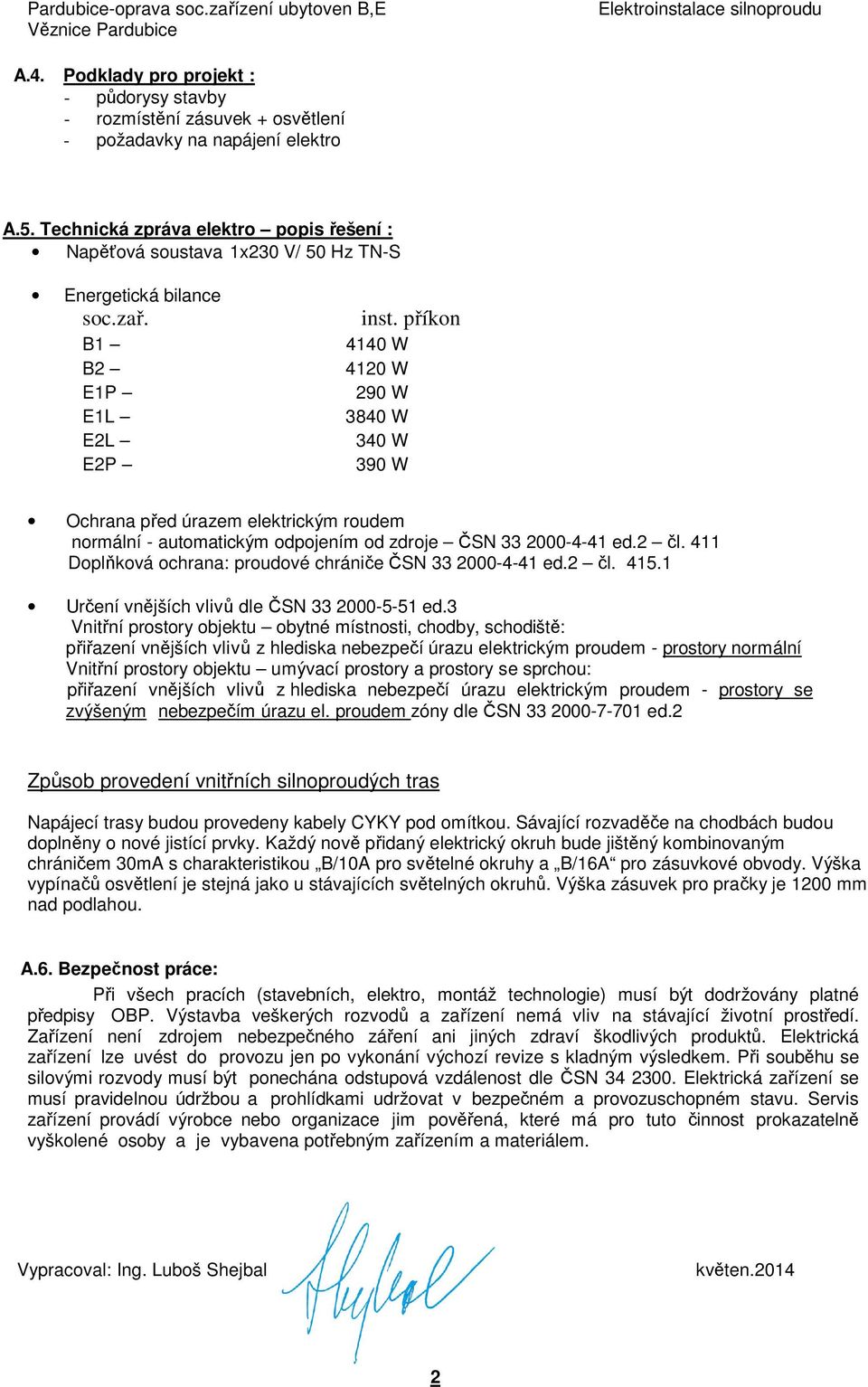 Technická zpráva elektro popis řešení : Napěťová soustava 1x230 V/ 50 Hz TN-S Energetická bilance soc.zař. B1 B2 E1P E1L E2L E2P inst.