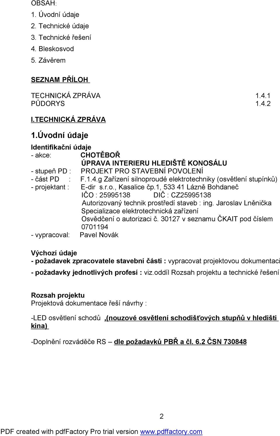 r.o., Kasalice čp.1, 533 41 Lázně Bohdaneč IČO : 25995138 DIČ : CZ25995138 Autorizovaný technik prostředí staveb : ing.