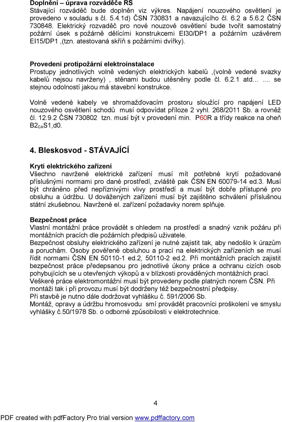 Provedení protipožární elektroinstalace Prostupy jednotlivých volně vedených elektrických kabelů,(volně vedené svazky kabelů nejsou navrženy), stěnami budou utěsněny podle čl. 6.2.1 atd.