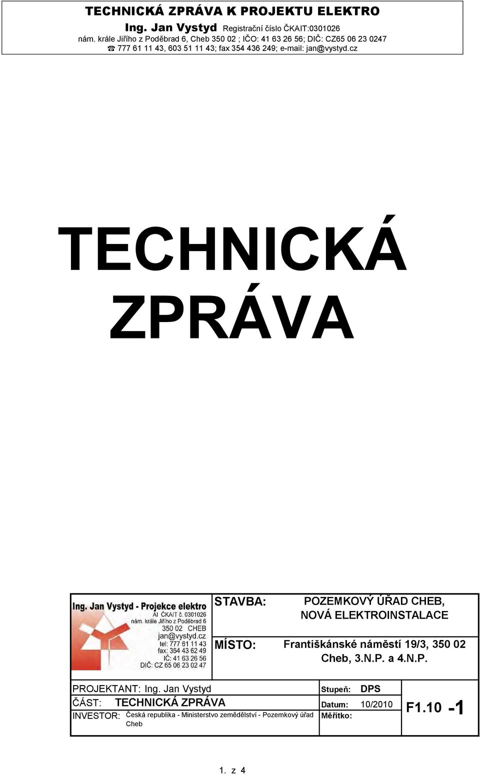 jan@vystyd.cz TECHNICKÁ ZPRÁVA STAVBA: POZEMKOVÝ ÚŘAD CHEB, NOVÁ ELEKTROINSTALACE MÍSTO: Františkánské náměstí 19/3, 350 02 Cheb, 3.N.P. a 4.