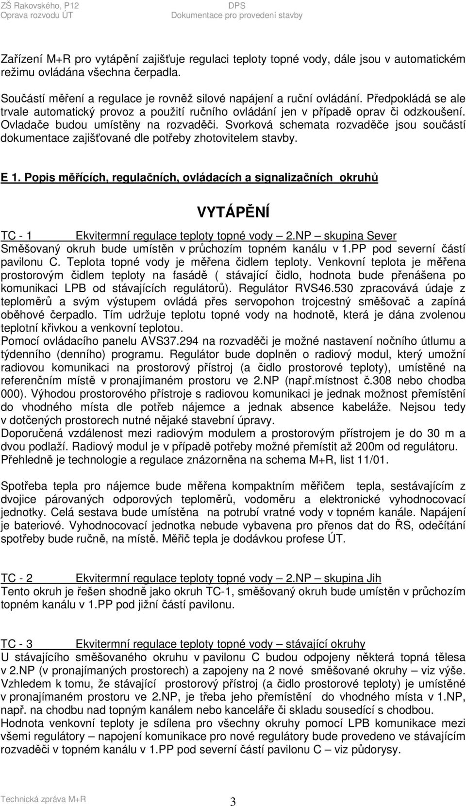 Svorková schemata rozvaděče jsou součástí dokumentace zajišťované dle potřeby zhotovitelem stavby. E 1.