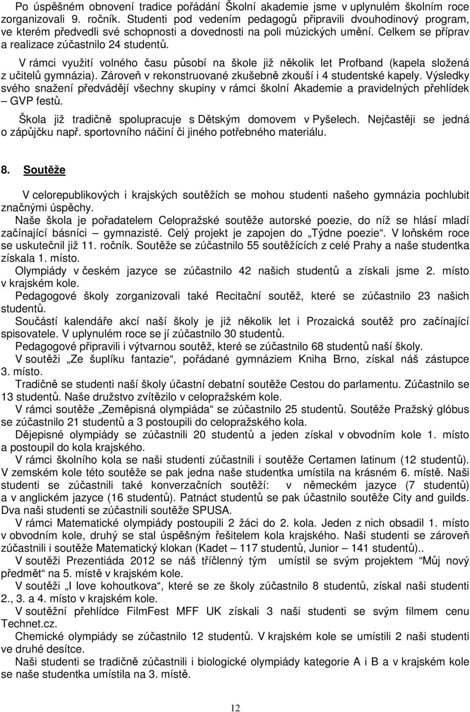 V rámci využití volného času působí na škole již několik let Profband (kapela složená z učitelů gymnázia). Zároveň v rekonstruované zkušebně zkouší i 4 studentské kapely.