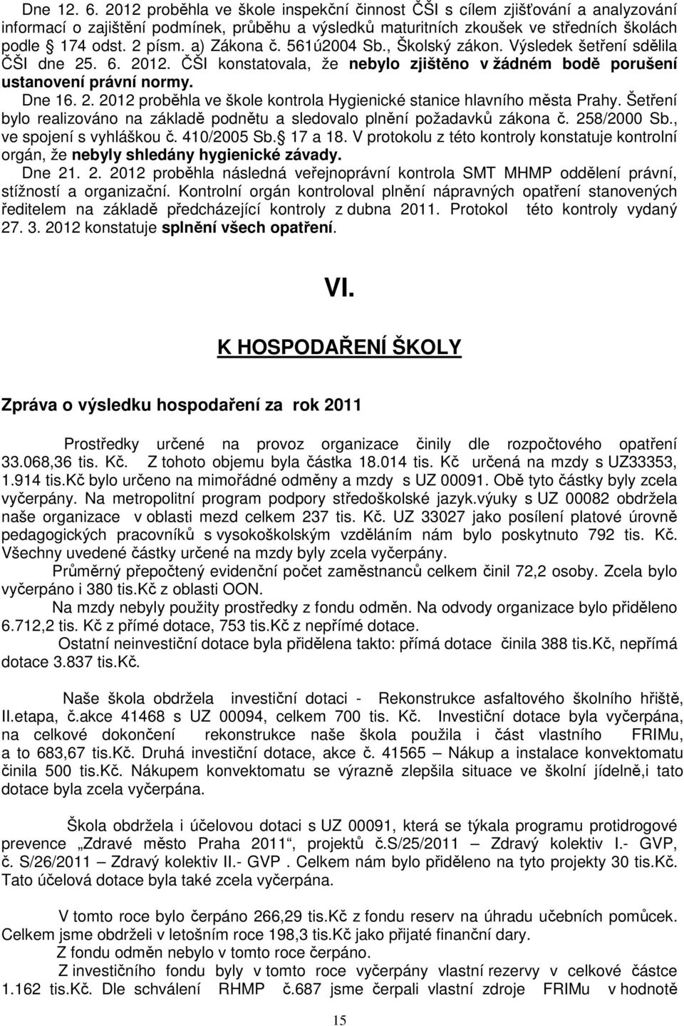 Šetření bylo realizováno na základě podnětu a sledovalo plnění požadavků zákona č. 258/2000 Sb., ve spojení s vyhláškou č. 410/2005 Sb. 17 a 18.