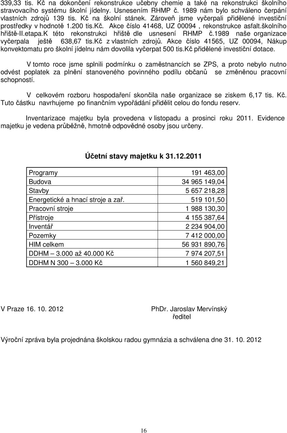 k této rekonstrukci hřiště dle usnesení RHMP č.1989 naše organizace vyčerpala ještě 638,67 tis.kč z vlastních zdrojů.