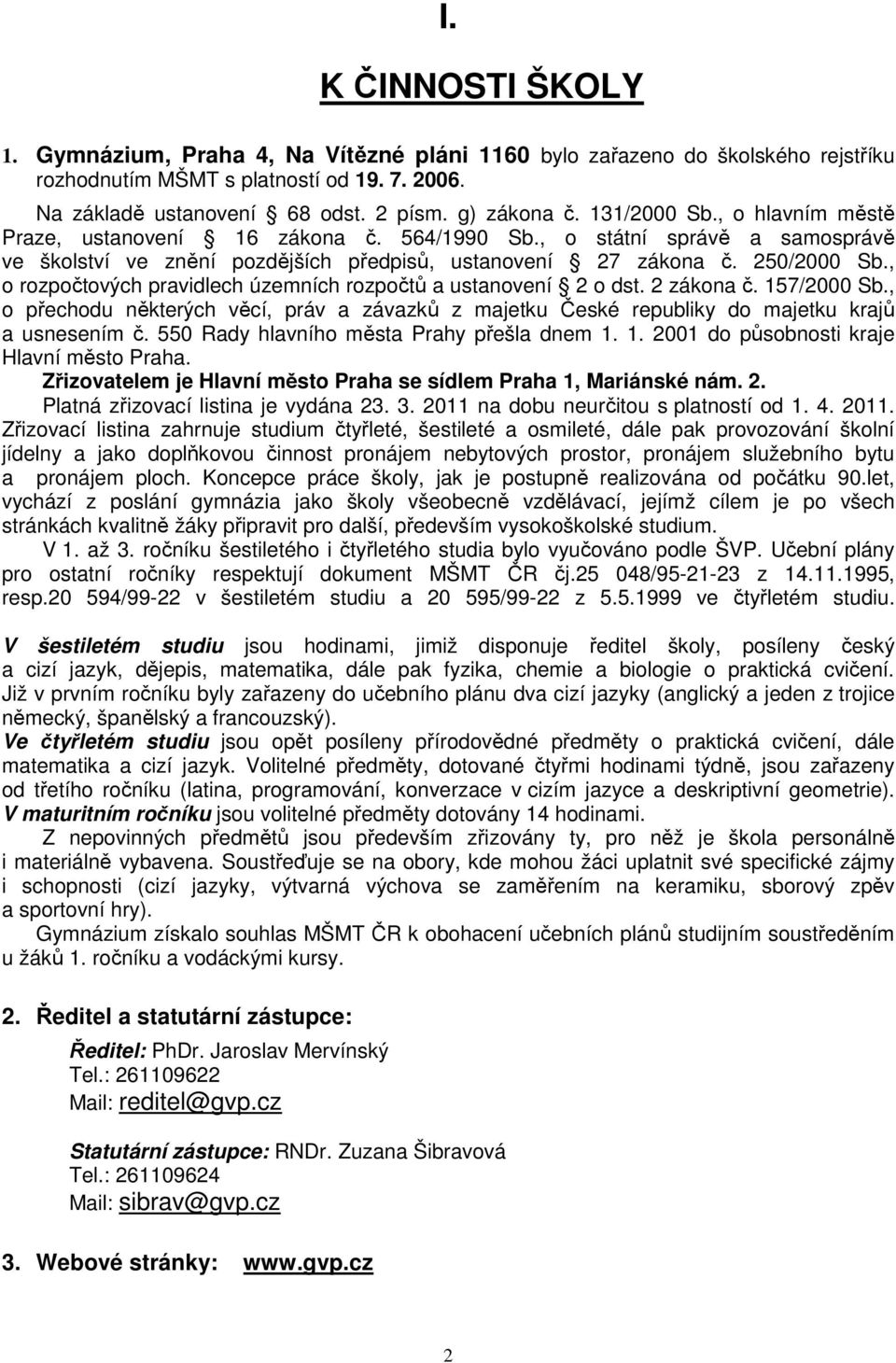 , o rozpočtových pravidlech územních rozpočtů a ustanovení 2 o dst. 2 zákona č. 157/2000 Sb., o přechodu některých věcí, práv a závazků z majetku České republiky do majetku krajů a usnesením č.