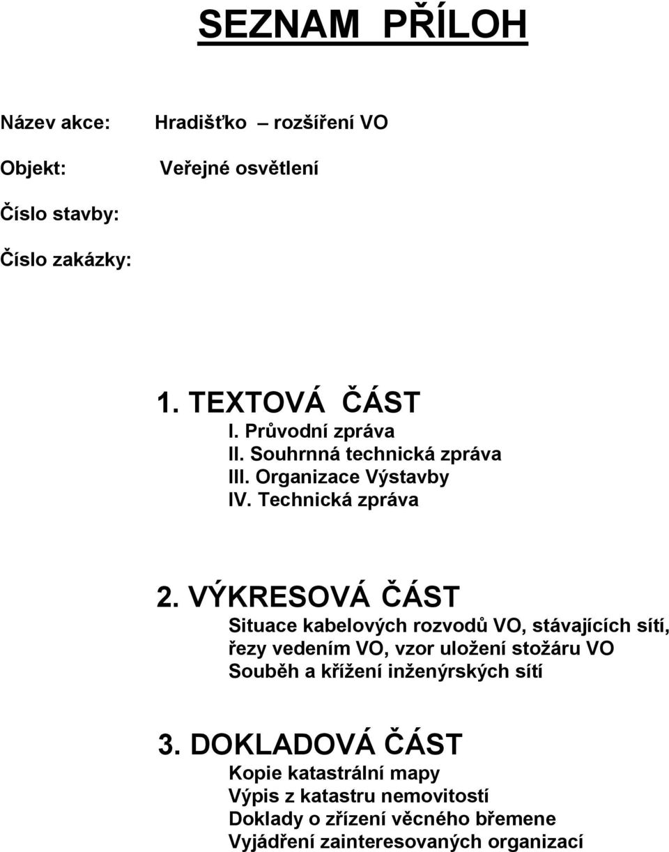 VÝKRESOVÁ ČÁST Situace kabelových rozvodů VO, stávajících sítí, řezy vedením VO, vzor uložení stožáru VO Souběh a křížení