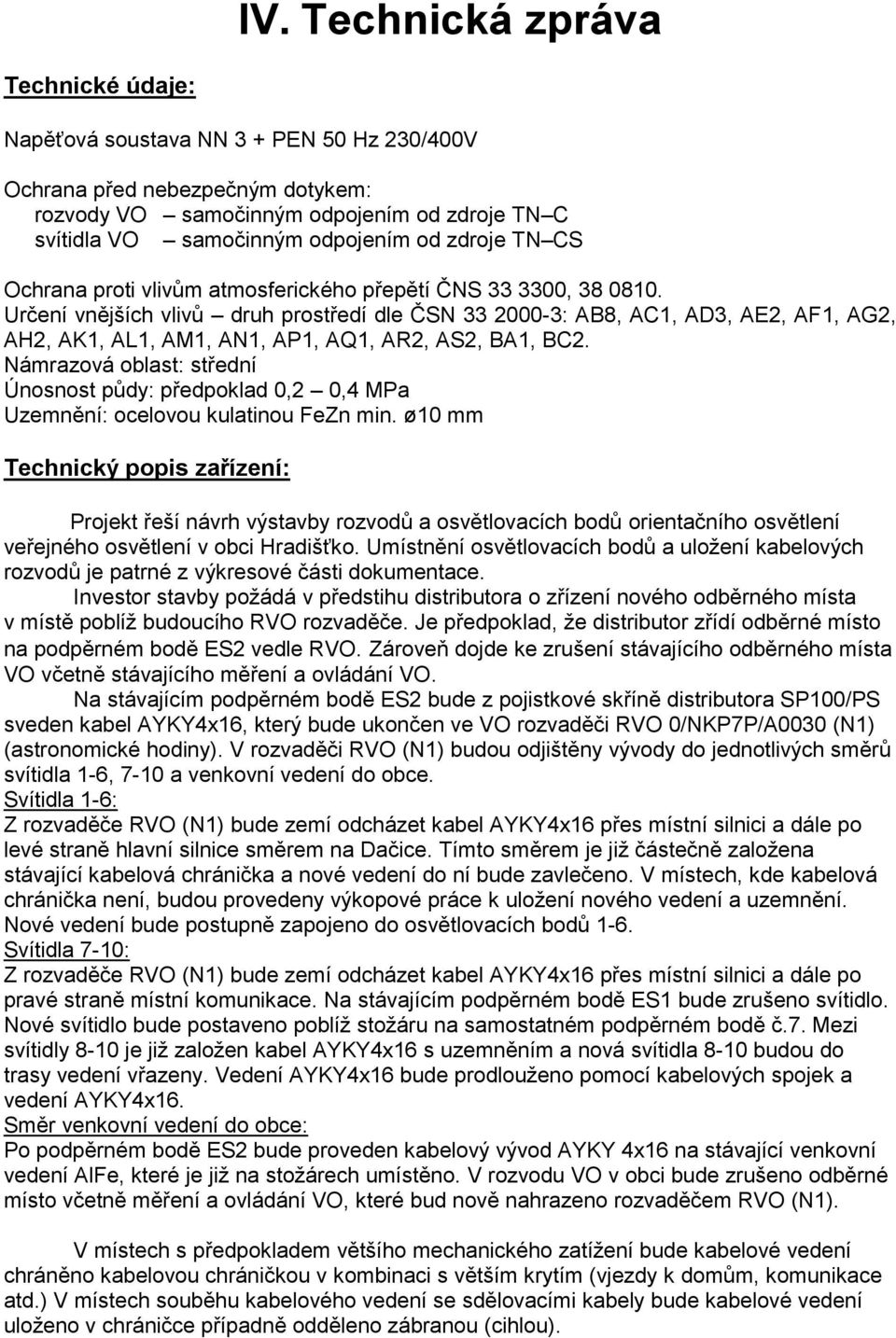 Určení vnějších vlivů druh prostředí dle ČSN 33 2000-3: AB8, AC1, AD3, AE2, AF1, AG2, AH2, AK1, AL1, AM1, AN1, AP1, AQ1, AR2, AS2, BA1, BC2.