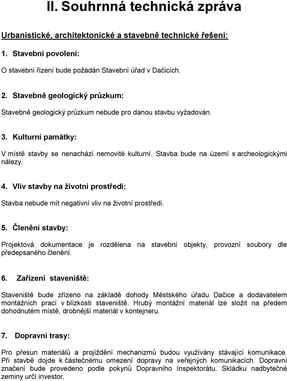 Stavba bude na území s archeologickými nálezy. 4. Vliv stavby na životní prostředí: Stavba nebude mít negativní vliv na životní prostředí. 5.