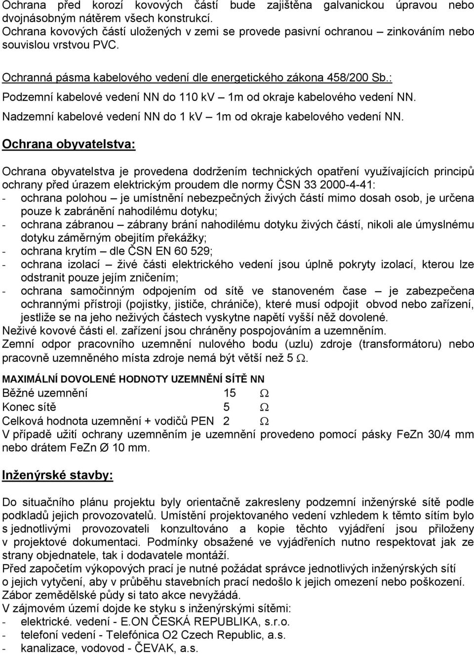 : Podzemní kabelové vedení NN do 110 kv 1m od okraje kabelového vedení NN. Nadzemní kabelové vedení NN do 1 kv 1m od okraje kabelového vedení NN.