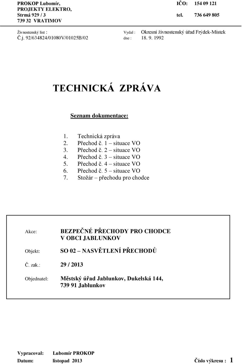 Přechod č. 4 situace VO 6. Přechod č. 5 situace VO 7. Stožár přechodu pro chodce Akce: Objekt: BEZPEČNÉ PŘECHODY PRO CHODCE V OBCI JABLUNKOV SO 02 NASVĚTLENÍ PŘECHODŮ Č.