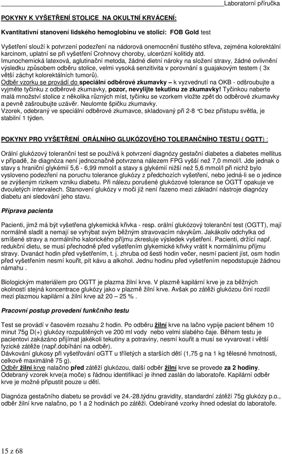 Imunochemická latexová, aglutinační metoda, žádné dietní nároky na složení stravy, žádné ovlivnění výsledku způsobem odběru stolice, velmi vysoká senzitivita v porovnání s guajakovým testem ( 3x