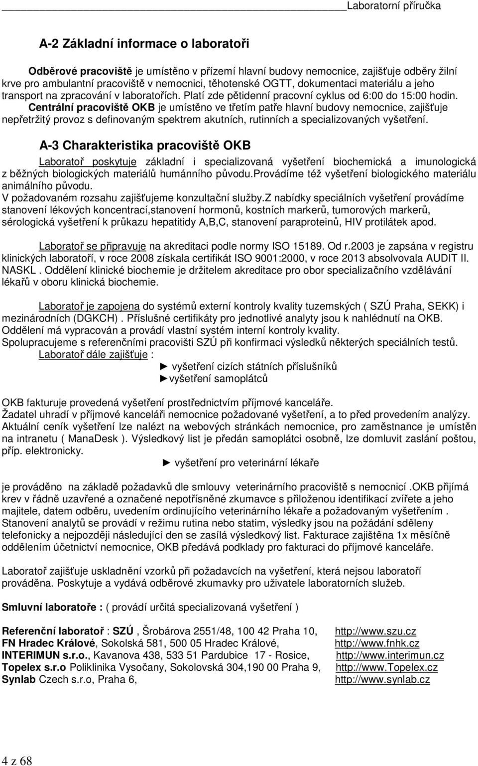 Centrální pracoviště OKB je umístěno ve třetím patře hlavní budovy nemocnice, zajišťuje nepřetržitý provoz s definovaným spektrem akutních, rutinních a specializovaných vyšetření.