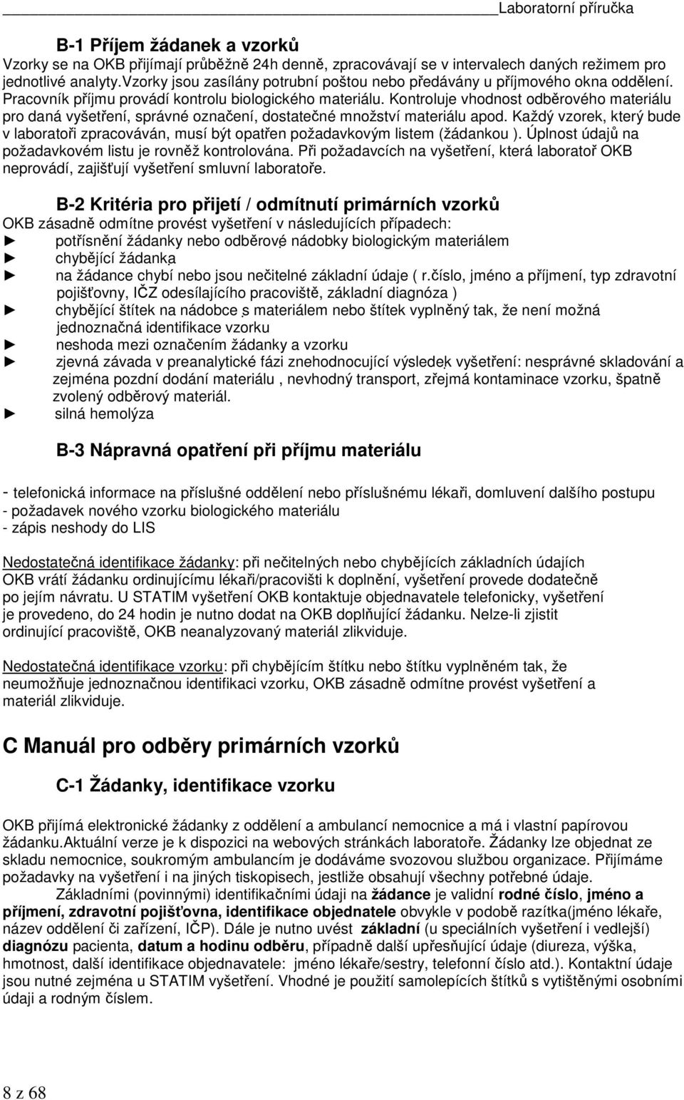 Kontroluje vhodnost odběrového materiálu pro daná vyšetření, správné označení, dostatečné množství materiálu apod.