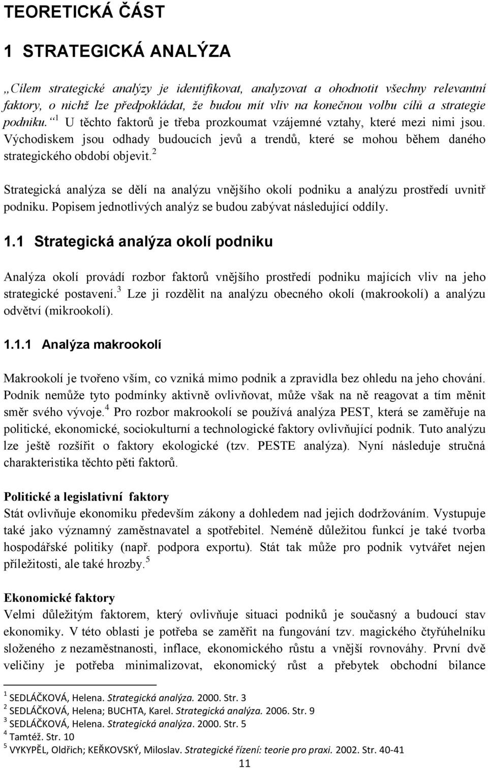 Východiskem jsou odhady budoucích jevů a trendů, které se mohou během daného strategického období objevit.