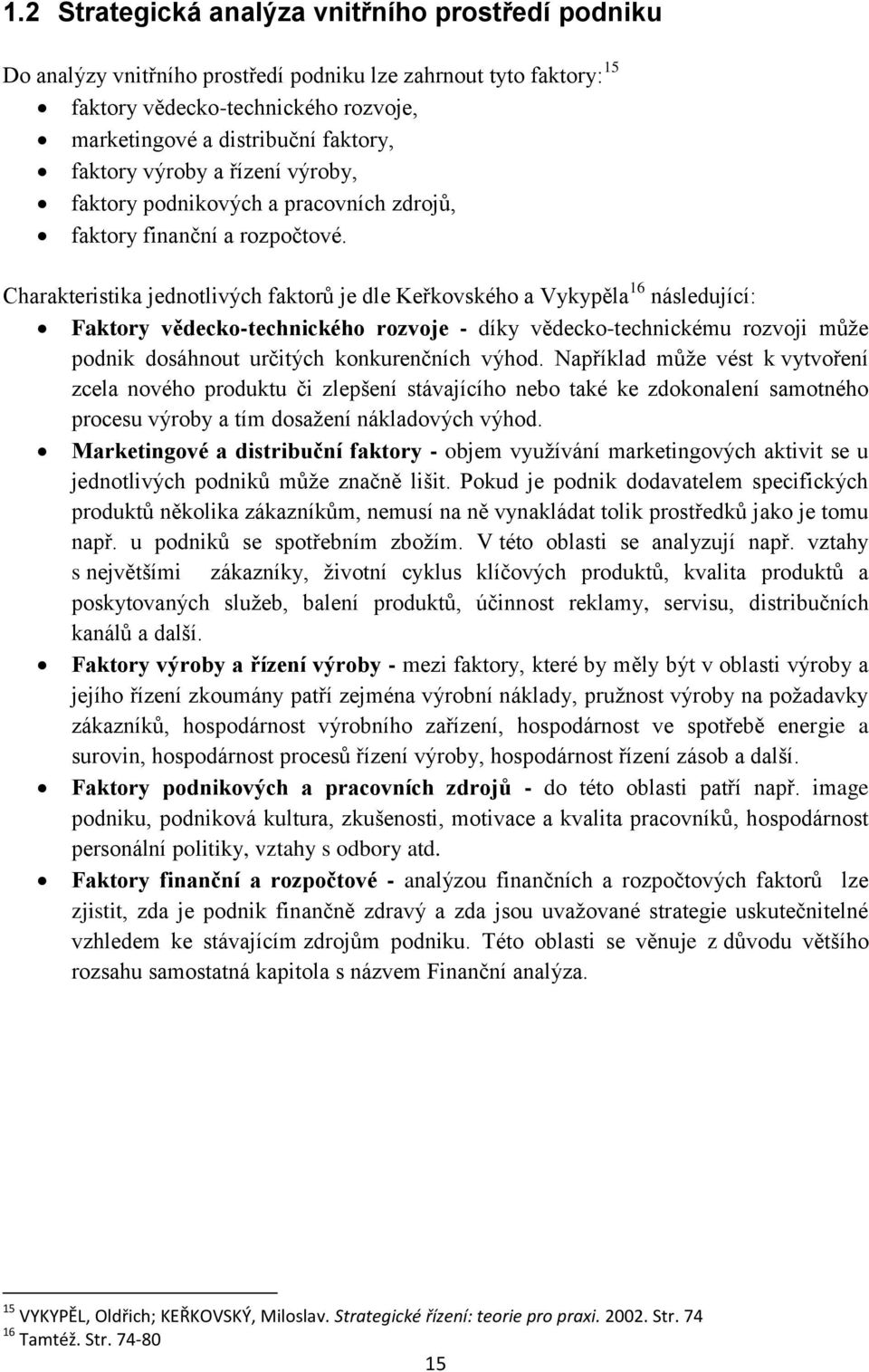 Charakteristika jednotlivých faktorů je dle Keřkovského a Vykypěla 16 následující: Faktory vědecko-technického rozvoje - díky vědecko-technickému rozvoji může podnik dosáhnout určitých konkurenčních