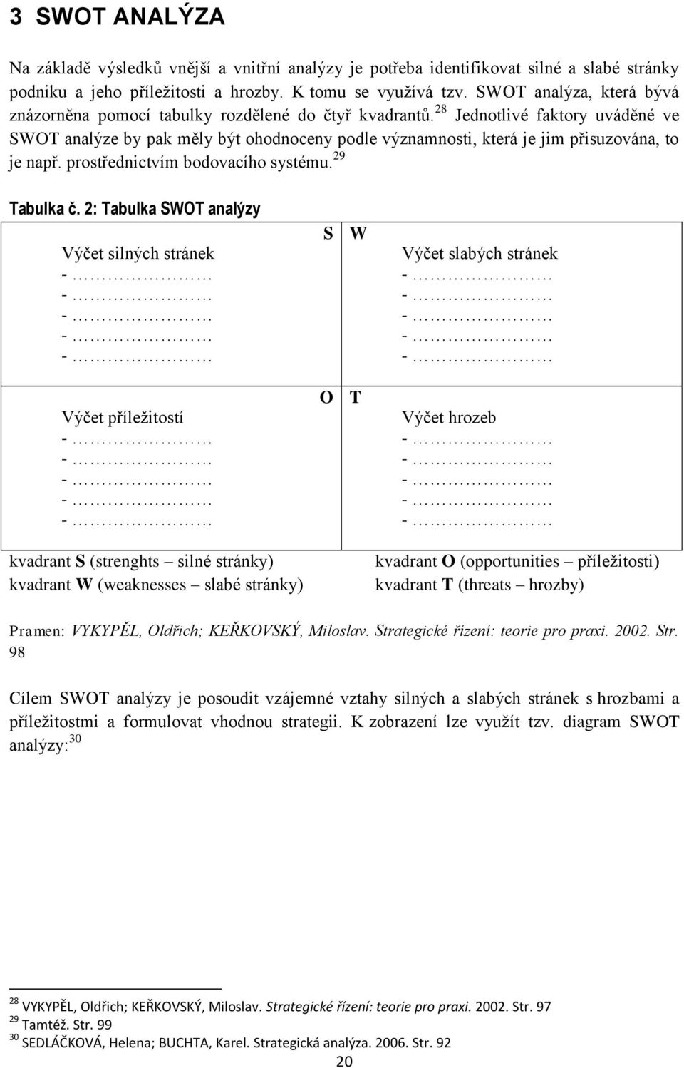 28 Jednotlivé faktory uváděné ve SWOT analýze by pak měly být ohodnoceny podle významnosti, která je jim přisuzována, to je např. prostřednictvím bodovacího systému. 29 Tabulka č.