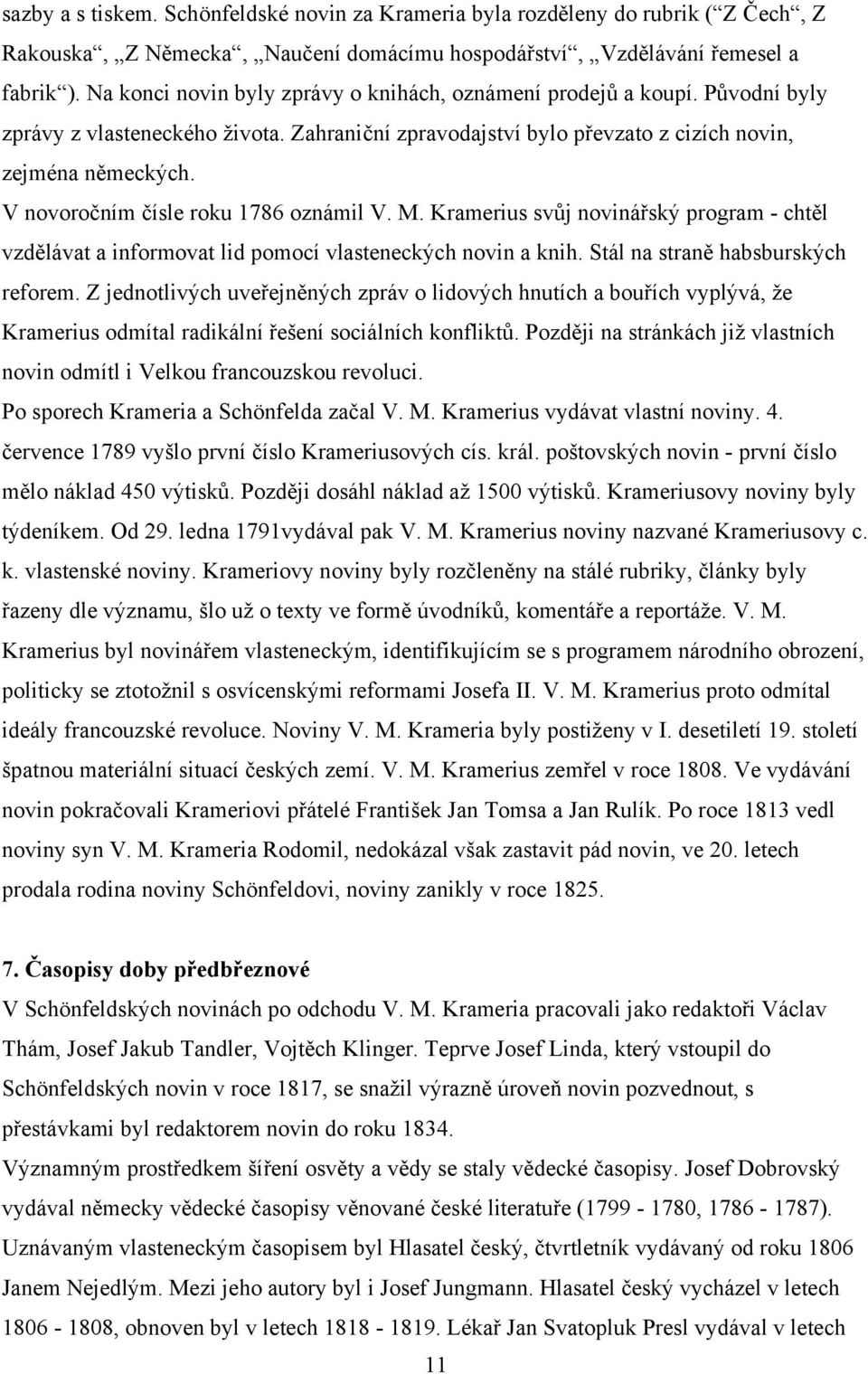 V novoročním čísle roku 1786 oznámil V. M. Kramerius svůj novinářský program - chtěl vzdělávat a informovat lid pomocí vlasteneckých novin a knih. Stál na straně habsburských reforem.