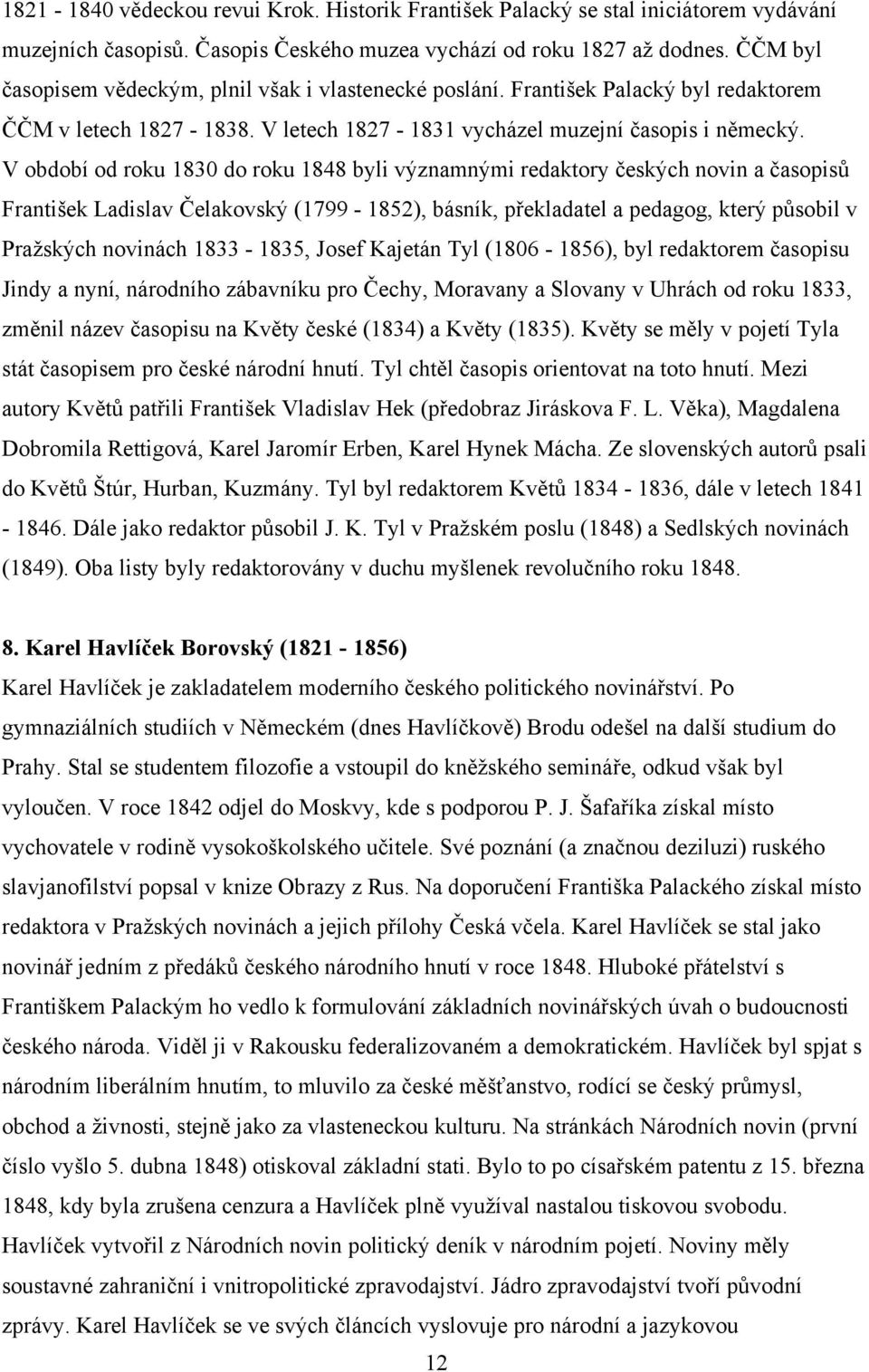 V období od roku 1830 do roku 1848 byli významnými redaktory českých novin a časopisů František Ladislav Čelakovský (1799-1852), básník, překladatel a pedagog, který působil v Pražských novinách