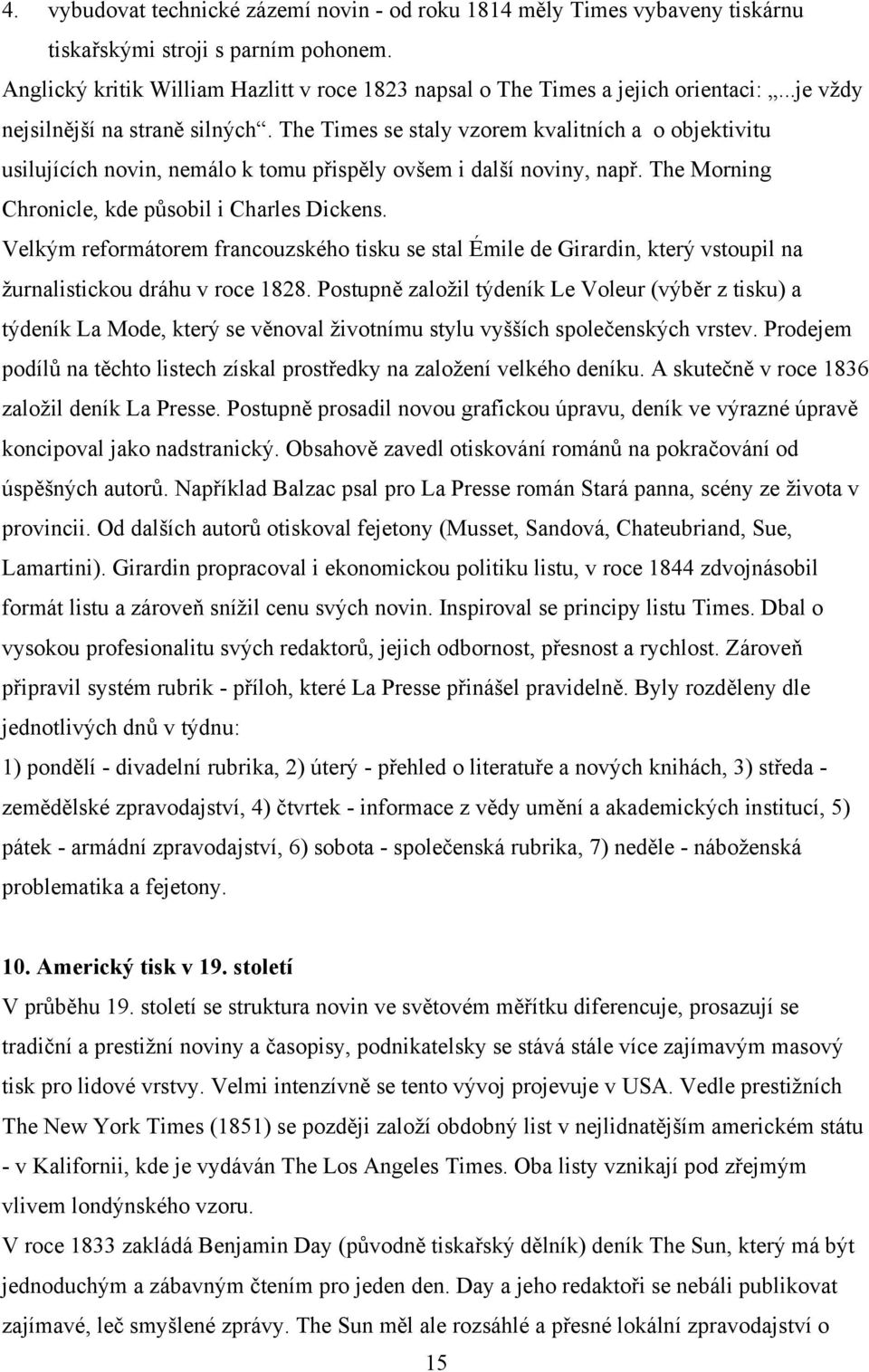 The Morning Chronicle, kde působil i Charles Dickens. Velkým reformátorem francouzského tisku se stal Émile de Girardin, který vstoupil na žurnalistickou dráhu v roce 1828.