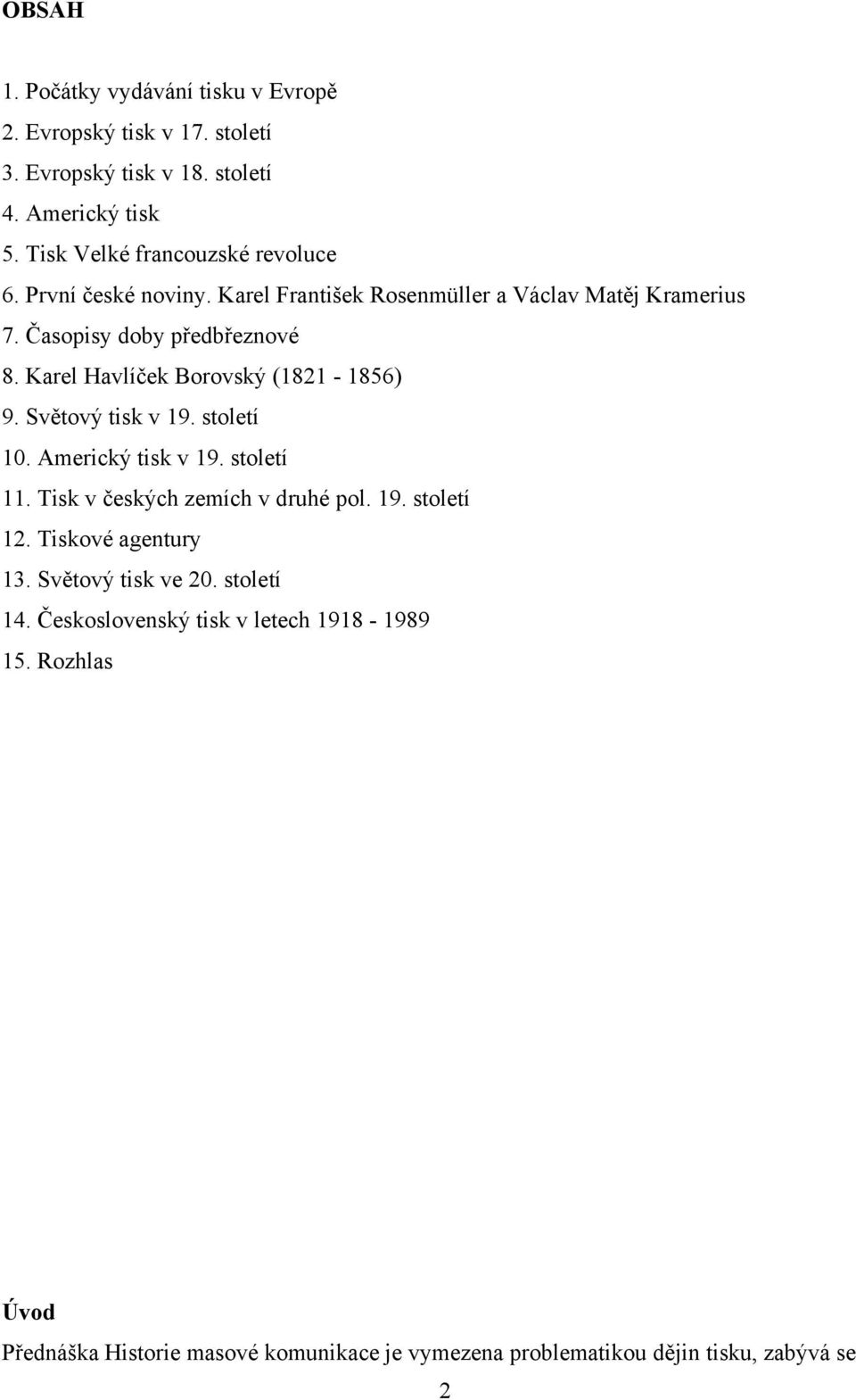 Karel Havlíček Borovský (1821-1856) 9. Světový tisk v 19. století 10. Americký tisk v 19. století 11. Tisk v českých zemích v druhé pol. 19. století 12.