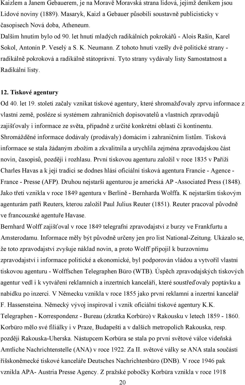 Z tohoto hnutí vzešly dvě politické strany - radikálně pokroková a radikálně státoprávní. Tyto strany vydávaly listy Samostatnost a Radikální listy. 12. Tiskové agentury Od 40. let 19.